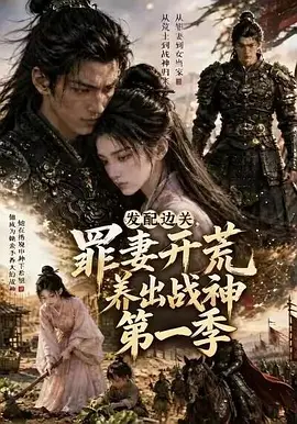 01.发配边关，罪妻开荒养出战神真人AI版（60集）